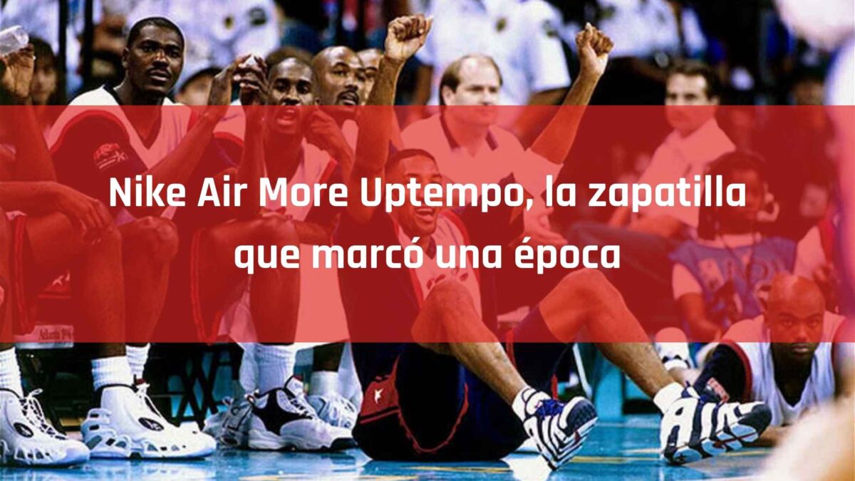 Nike Air More Uptempo, la zapatilla que marcó una época