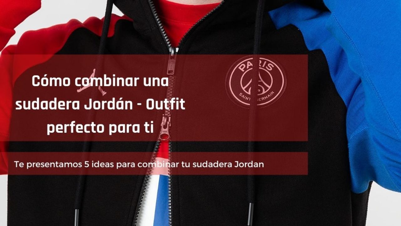 Cómo combinar una sudadera Jordán - Outfit perfecto ti Blog 24