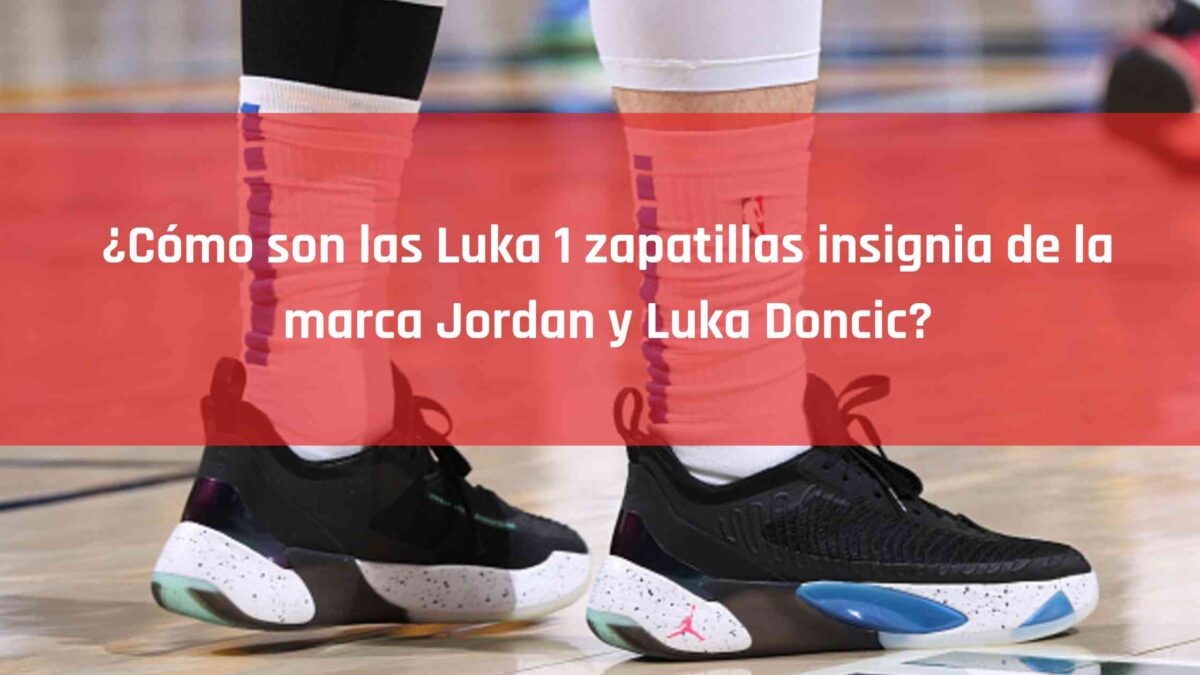 ¿Cómo son las Luka 1 zapatillas insignia de la marca Jordan y Luka Doncic?