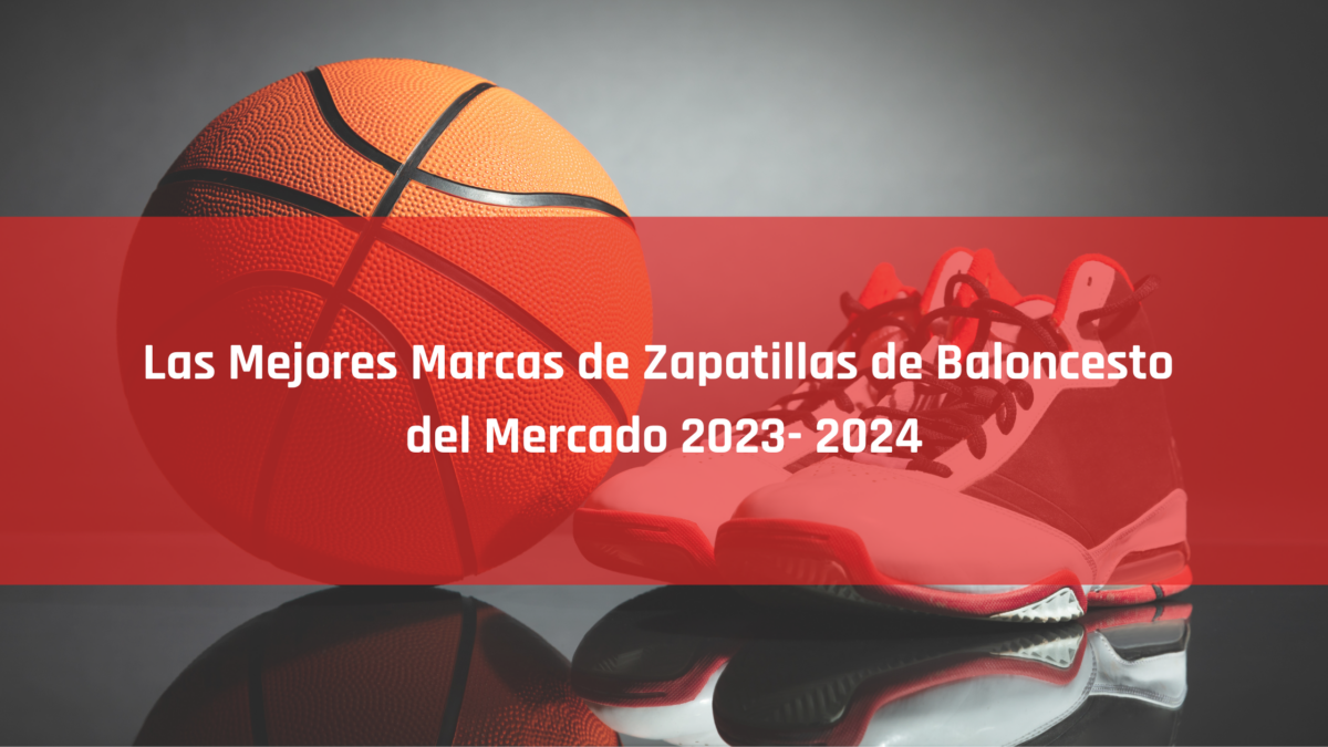 Las mejores marcas de zapatillas de baloncesto del mercado 2023- 2024. Todo lo que necesitas saber para debutar con estilo la próxima temporada.